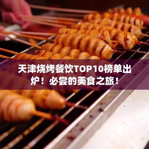 天津燒烤餐飲TOP10榜單出爐！必嘗的美食之旅！