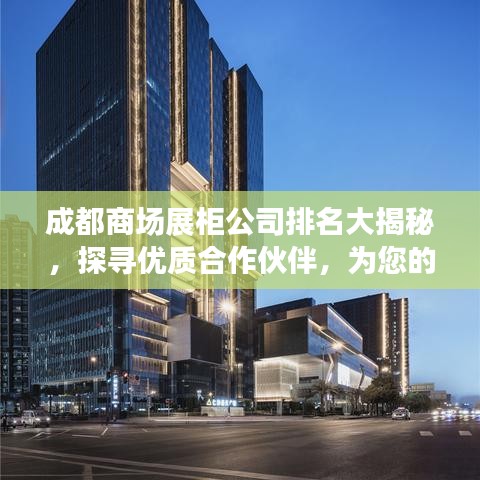 成都商場(chǎng)展柜公司排名大揭秘，探尋優(yōu)質(zhì)合作伙伴，為您的商業(yè)展示保駕護(hù)航