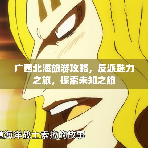 廣西北海旅游攻略，反派魅力之旅，探索未知之旅