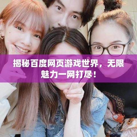 揭秘百度網(wǎng)頁游戲世界，無限魅力一網(wǎng)打盡！