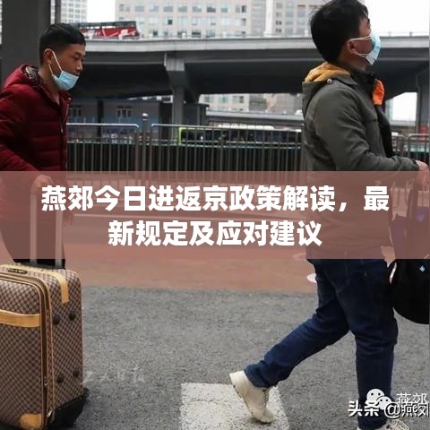 燕郊今日進(jìn)返京政策解讀，最新規(guī)定及應(yīng)對建議