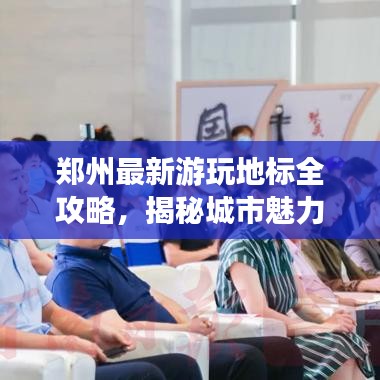 鄭州最新游玩地標全攻略，揭秘城市魅力新篇章