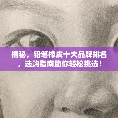 揭秘，鉛筆橡皮十大品牌排名，選購指南助你輕松挑選！