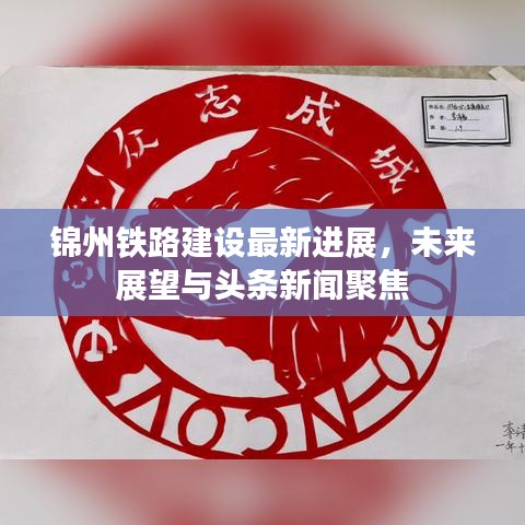 錦州鐵路建設(shè)最新進展，未來展望與頭條新聞聚焦