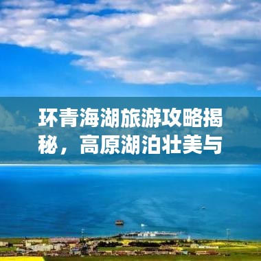 環(huán)青海湖旅游攻略揭秘，高原湖泊壯美與神秘之旅