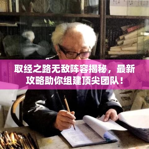 取經(jīng)之路無敵陣容揭秘，最新攻略助你組建頂尖團(tuán)隊(duì)！