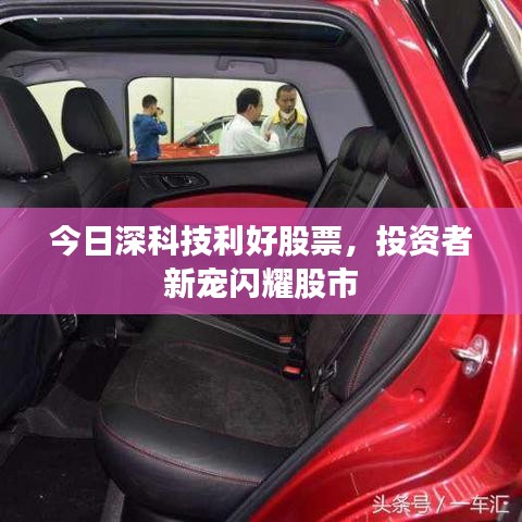 今日深科技利好股票，投資者新寵閃耀股市