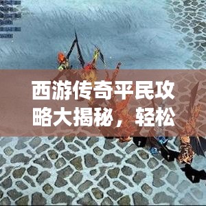 西游傳奇平民攻略大揭秘，輕松成為游戲大師的步驟
