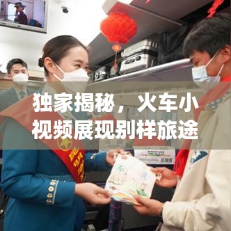 獨(dú)家揭秘，火車小視頻展現(xiàn)別樣旅途風(fēng)情，百度帶你領(lǐng)略不一樣的旅途體驗(yàn)