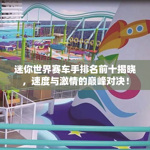 迷你世界賽車手排名前十揭曉，速度與激情的巔峰對決！
