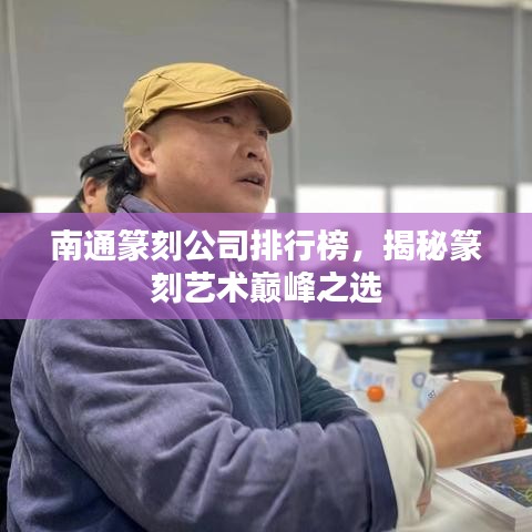 南通篆刻公司排行榜，揭秘篆刻藝術(shù)巔峰之選