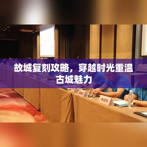 故城復(fù)刻攻略，穿越時光重溫古城魅力