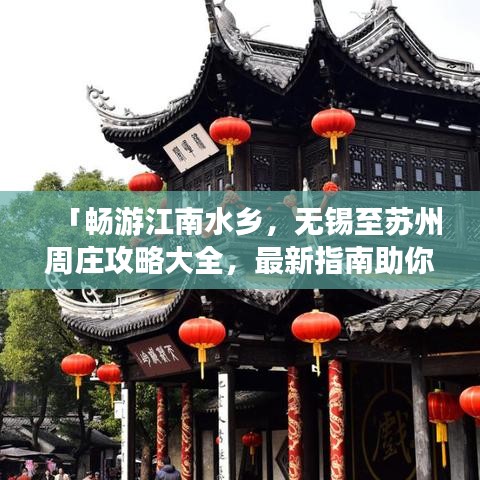 「暢游江南水鄉(xiāng)，無錫至蘇州周莊攻略大全，最新指南助你輕松行」
