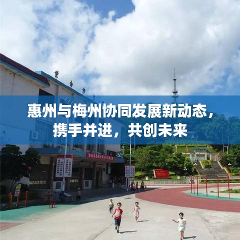 惠州與梅州協(xié)同發(fā)展新動態(tài)，攜手并進，共創(chuàng)未來