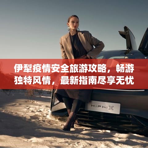 伊犁疫情安全旅游攻略，暢游獨(dú)特風(fēng)情，最新指南盡享無憂之旅