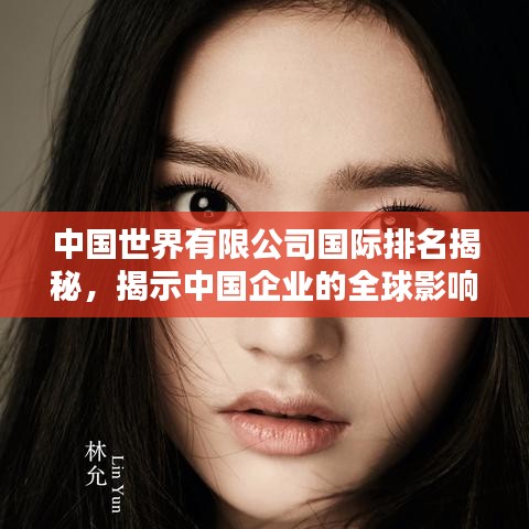 中國世界有限公司國際排名揭秘，揭示中國企業(yè)的全球影響力