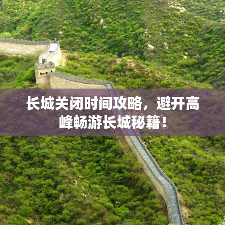 長城關閉時間攻略，避開高峰暢游長城秘籍！