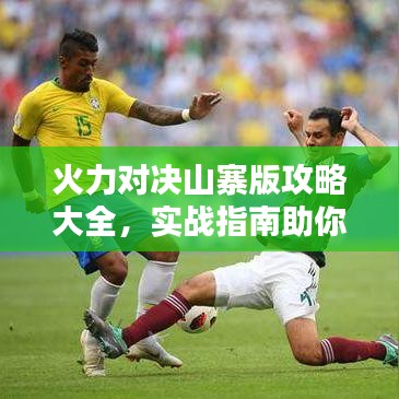 火力對(duì)決山寨版攻略大全，實(shí)戰(zhàn)指南助你輕松獲勝！