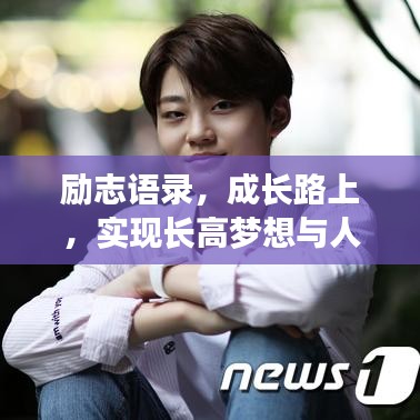 勵(lì)志語(yǔ)錄，成長(zhǎng)路上，實(shí)現(xiàn)長(zhǎng)高夢(mèng)想與人生蛻變短句
